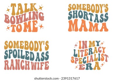 Talk Bowling To Me, Somebody's Short Ass mama, Somebody's Spoiled Ass Ranch Wife, In My Literacy Specialist Era retro wavy T-shirt designs svg