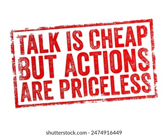 Talk is cheap, but actions are priceless - emphasizes the idea that words alone are not valuable unless they are backed up by meaningful actions, text concept stamp