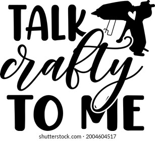 Talk Crafty To Me Lettering. Glue Gun Illustration Vector