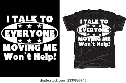 I Talk To Everyone Moving Me Won't Help tee, Funny trending T-Shirt