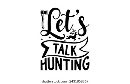 Let’s talk hunting - Hunting T-Shirt Design, Hunter, This Illustration Can Be Used As A Print On T-Shirts And Bags, Stationary Or As A Poster, Template.