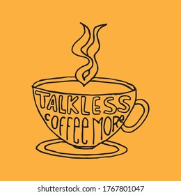 Talk less coffe more. Vector illustration with hand drawn quotes used for advertising cafe, shop or poster, card and banner.