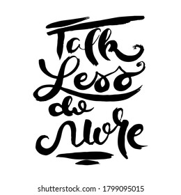 Talk Less Do More. Hand drwan grunge lettering isolated artwork. Stamp for t-shirt graphics, print, poster, banner, flyer, tags, postcard. Vector image