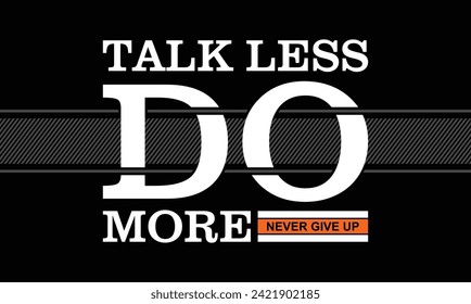 Talk less do more,stylish slogan typography tee shirt design.Motivation and inspirational quote.Clothing,t shirt,apparel and other uses Vector print, typography, poster.