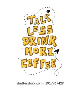 Talk less drink more coffee. Quote typography lettering for t-shirt design. hand-drawn lettering