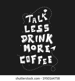 Talk less drink more coffee. Quote typography lettering for t-shirt design. hand-drawn lettering. quote lettering. motivational quote