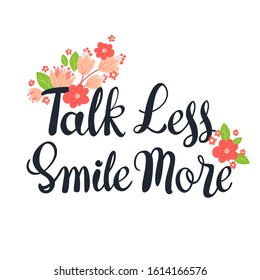 Talk less Smile More hand drawn vector black lettering with flowers. Calligraphic element. Romantic typography. Banner, greeting card.