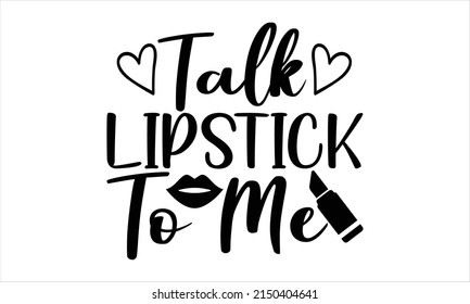  Talk Lipstick To Me  -   Lettering design for greeting banners, Mouse Pads, Prints, Cards and Posters, Mugs, Notebooks, Floor Pillows and T-shirt prints design.
