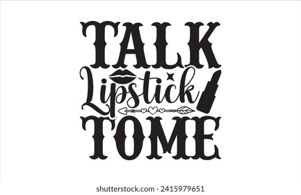 Talk lipstick tome - Nail Tech T-Shirt Design, Vector illustration with hand drawn lettering, Silhouette Cameo, Cricut, Modern calligraphy, Mugs, Notebooks, white background. svg