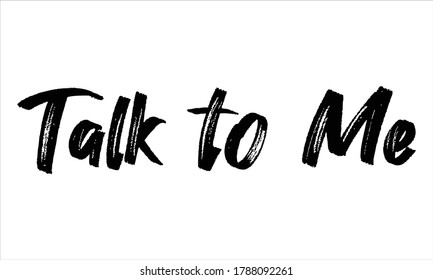 talk to me Brush Hand drawn Typography Black text lettering and phrase isolated on the White background