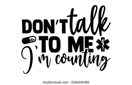Don’t Talk To Me I’m Counting - Pharmacist T-shirt Design, Vector illustration with hand-drawn lettering quotes about Pharmacist. Cool phrases for print and poster, bag, mugs. EPS and SVG Files for Cu svg