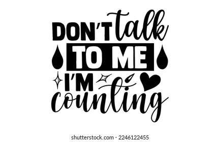 Don’t Talk To Me I’m Counting - Technician T-shirt Design, Hand drawn quotes illustration, svg for Cutting Machine, Silhouette Cameo, Cricut