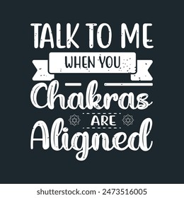 Talk to me when you chasers are aligned. Char Healing energy, human Yoga poster, shirt, label design. Typography vintage tshirt