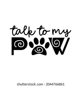 Talk to my paw - funny saying with paw print. Good for poster, banner, textile print, and gift design.