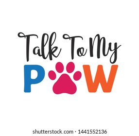 talk to my paw inspiring funny quote or saying vector graphic design for souvenir printing and for cutting machine