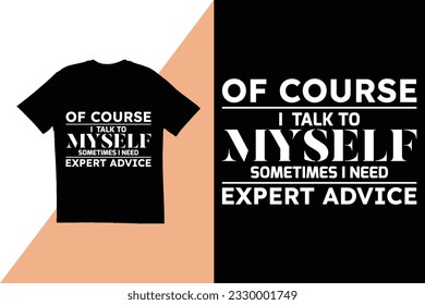 I talk to myself sometimes i need expert advice t shirt design. Typography t shirt design