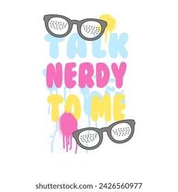 TALK NERDY TO ME, SPLASH COLORFUL, SUNGLASSES, Graphic design print t-shirts fashion, illustration, vector, posters, cards, stickers, mug