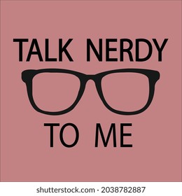 TALK NERDY TO ME VECTOR FOR THOSE PEOPLE WHO IS BIGGEST NERD