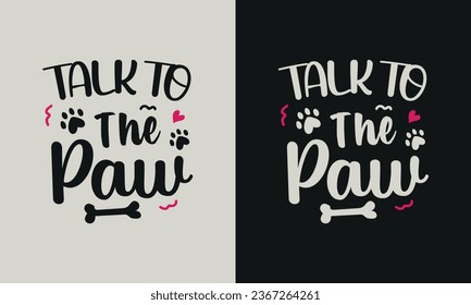 Talk to the Paw T-shirt design. graphic  typography funny doggy drawing tee shirt. creative vector t shirt. Isolated on black background. Perfect for print items and bags, poster, card, sticker, mug