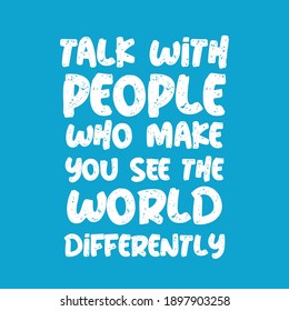 Talk With People Who Make You See The World Differently