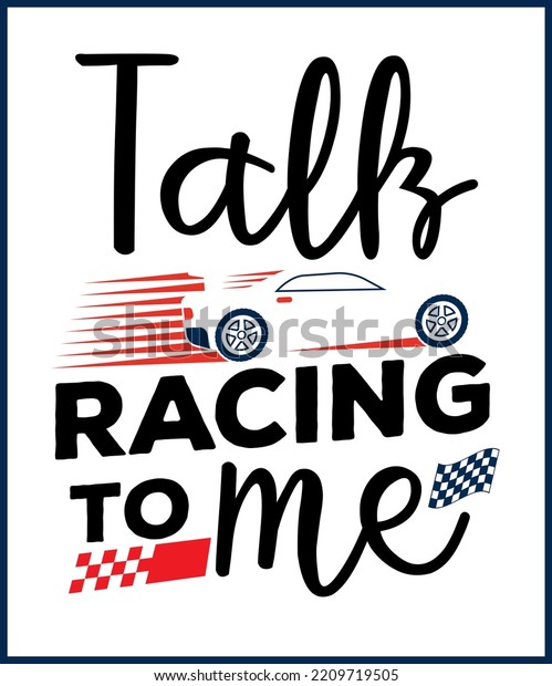 Talk\
racing to me. Car racing quote, racing saying vector design for t\
shirt, sticker, print, postcard, poster. Sport Car racing with\
adventures slogan isolated on white\
background.