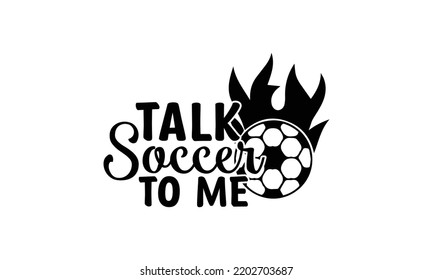 Talk Soccer To Me  -  Lettering design for greeting banners, Mouse Pads, Prints, Cards and Posters, Mugs, Notebooks, Floor Pillows and T-shirt prints design.
