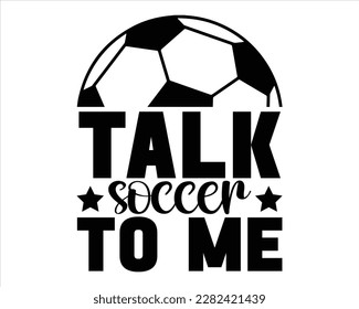 Talk soccer To Me svg design,Soccer Mom Svg,Soccer Mom Life Svg,FootBall Svg,Soccer Ball Svg,Soccer Clipart,Sports,Game Day Svg svg