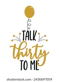 Talk thirty to me - Birthday topper for birthday party. Birthday Girl. Good for cake topper, good for scrap booking, posters, textiles, gifts, gift sets. svg