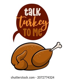 Talk Turkey to me  - Funny Thanksgiving text with cartoon roasted turkey. Calligraphy phrase for Xmas.  Good for t-shirt, mug, greetings cards, invitations, ugly sweaters. Friendsgiving.