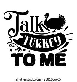 Talk turkey to me Funny Thanksgiving Shirt print template, Turkey Day typography shirt design, Fall autumn thankful shirt 