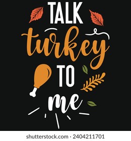 Talk turkey to me happy Thanksgiving day or happy turkey day or happy leg day typography tshirt design