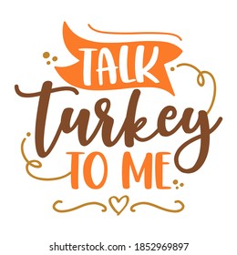 Talk turkey to me - Thanksgiving Day calligraphic poster. Autumn color poster. Good for scrap booking, posters, greeting cards, banners, textiles, gifts, shirts, mugs or other gifts.