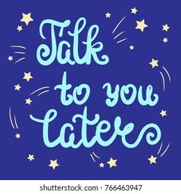 Talk to you later. Calligraphy inspiration graphic design typography element for print. Print for poster, t-shirt, bags, stickers, flyer, postcards, sweatshirt. Cute simple vector sign.