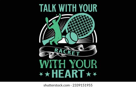 Talk With Your Racket With Your Heart - Tennis t shirts design, Hand lettering inspirational quotes isolated on white background, For the design of postcards, Cutting Cricut and Silhouette, EPS 10