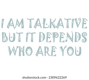 I am Talkative But It Depends Who are You