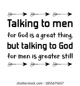  Talking to men for God is a great thing, but talking to God for men is greater still. Vector Quote