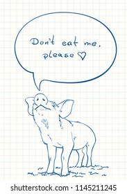 Talking pig with text in speech bubble - DON'T EAT ME, PLEASE , Blue pen sketch on square grid notebook page, Hand drawn vector illustration
