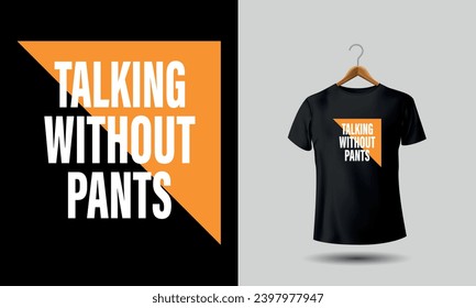 Talking without pants. Sarcastic tshirt Funny tshirts.