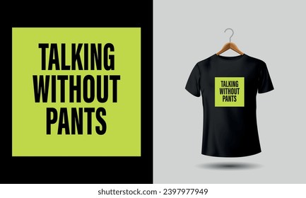 Talking without pants. Sarcastic tshirt Funny tshirts.