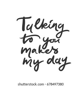 Talking to you makes my day.Modern calligraphic style. Hand lettering and custom typography for your designs: t-shirts, bags, for posters, invitations, cards, etc. Hand drawn typography