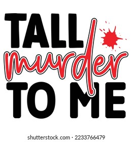 Tall Murder to Me T shirt design Vector File