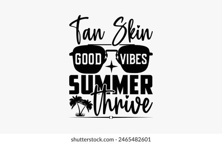 Tan Skin Good Vibes Summer Thrive - Summer T-shirt Design, Drawn Vintage Illustration With Hand-Lettering And Decoration Elements, Calligraphy Vector, For Cutting Machine, Silhouette Cameo, EPS-10