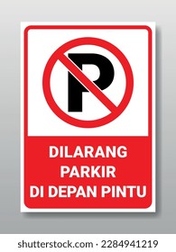 Tanda Dilarang Parkir Di Depan Pintu. Printable vector sign. Text means: No Parking in front of gate.