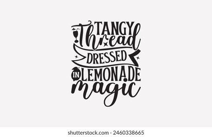 Tangy Threads Dressed in Lemonade Magic - Lemonade T-Shirt Design, Lemon Drinks Quotes, Handmade Calligraphy Vector Illustration, Stationary or As A Posters, Cards, Banners.
