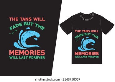 The tans will fade but the memories will last forever t-shirt design. Summer t-shirt design vector. For t-shirt print and other uses.