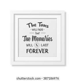 The tans will fade but the memories will last forever - Quote Typographical Background