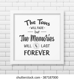 The tans will fade but the memories will last forever - Quote Typographical Background