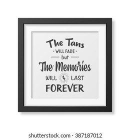 The tans will fade but the memories will last forever - Quote Typographical Background
