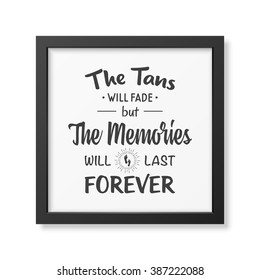 The tans will fade but the memories will last forever - Quote Typographical Background