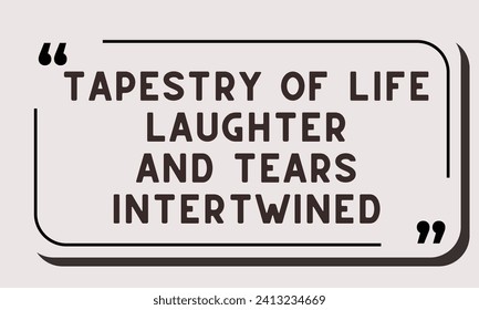 Tapestry of life: laughter and tears intertwined